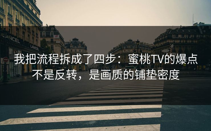 我把流程拆成了四步：蜜桃TV的爆点不是反转，是画质的铺垫密度
